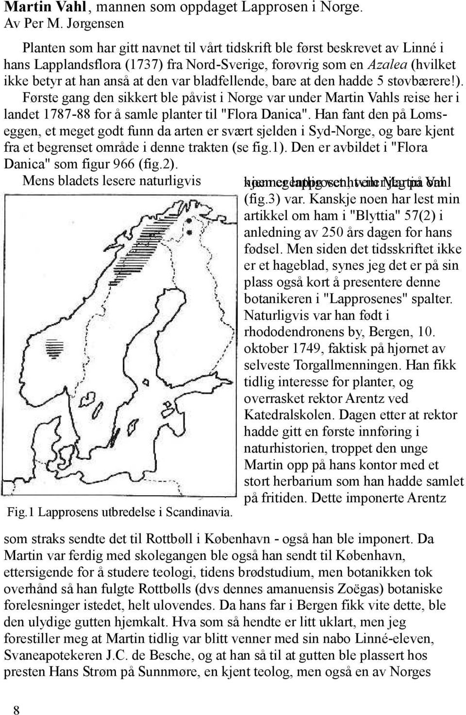 bladfellende, bare at den hadde 5 støvbærere!). Første gang den sikkert ble påvist i Norge var under Martin Vahls reise her i landet 1787-88 for å samle planter til "Flora Danica".