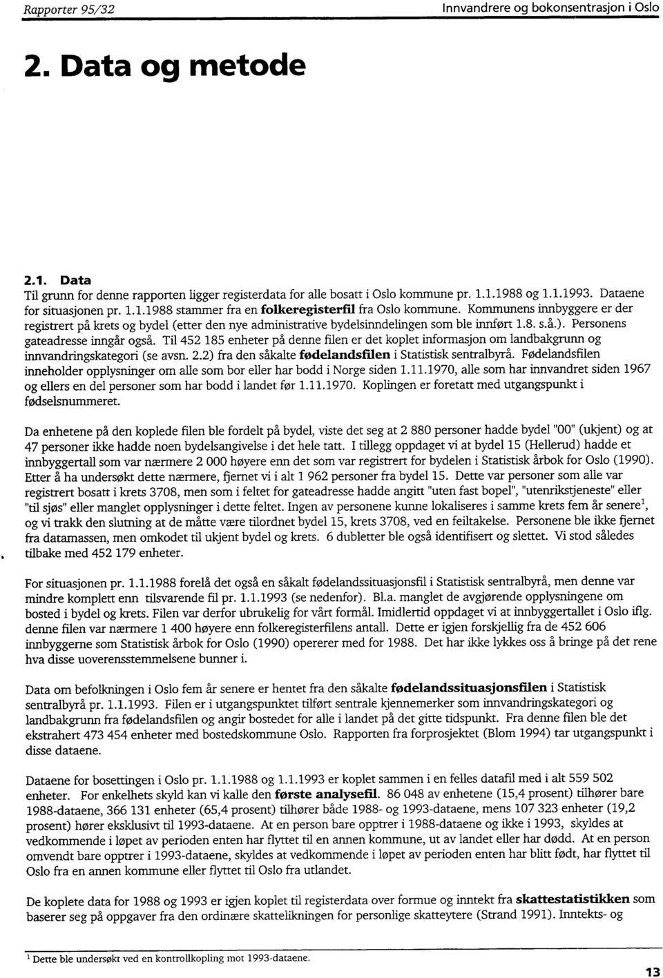 Kommunens innbyggere er der registrert på krets og bydel (etter den nye administrative bydelsinndelingen som ble innført 1.8. s.å.). Personens gateadresse inngår også.