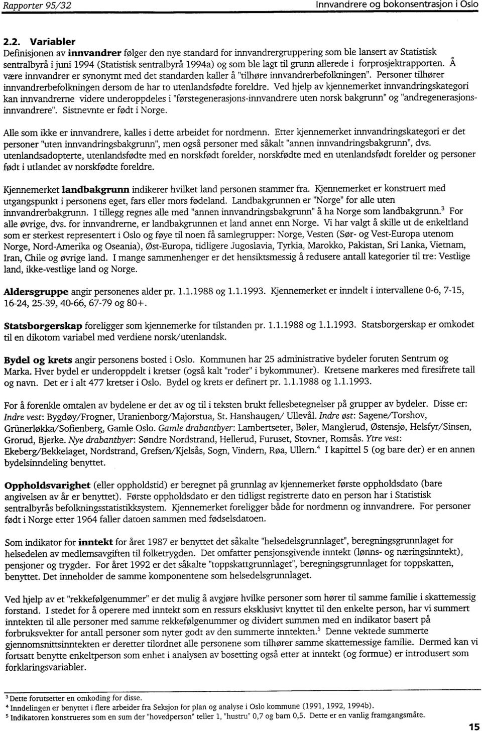 2. Variabler Definisjonen av innvandrer følger den nye standard for innvandrergruppering som ble lanse rt av Statistisk sentralbyrå i juni 1994 (Statistisk sentralbyrå 1994a) og som ble lagt til