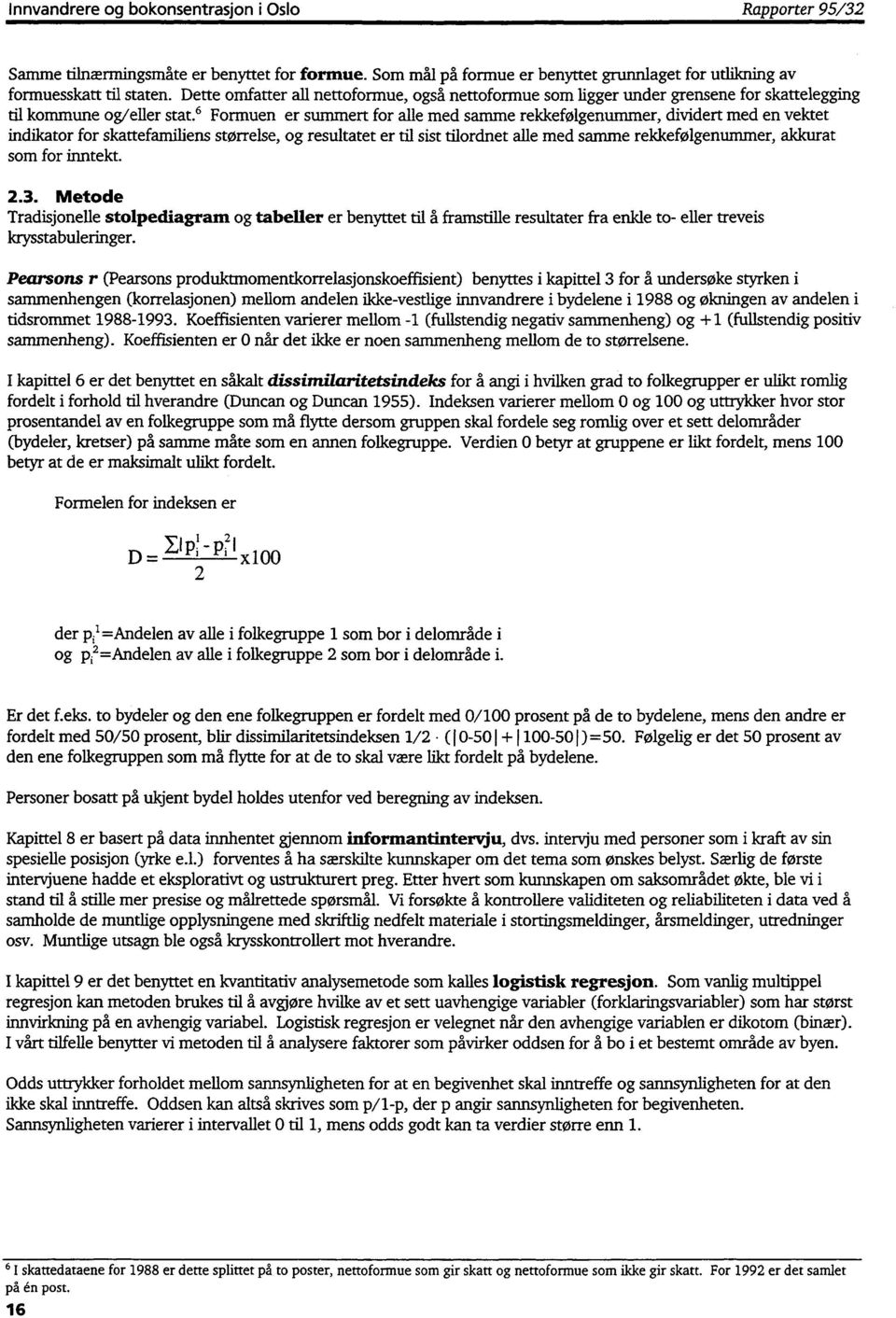 ' Formuen er summert for alle med samme rekkefølgenummer, dividert med en vektet indikator for skattefamiliens størrelse, og resultatet er til sist tilordnet a lle med samme rekkefølgenummer, akkurat