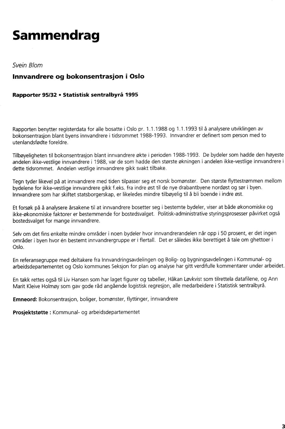 De bydeler som hadde den høyeste andelen ikke-vestlige innvandrere i 1988, var de som hadde den største økningen i andelen ikke-vestlige innvandrere i dette tidsrommet.