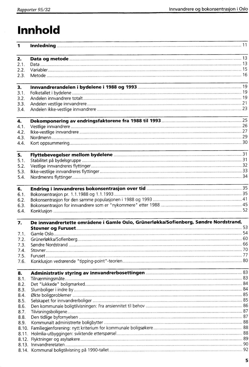 2. Ikke-vestlige innvandrere 27 4.3. Nordmenn 29 4.4. Kort oppsummering 30 5. Flyttebevegelser mellom bydelene 31 5.1. Stabilitet på bydelsgruppe 31 5.2. Vestlige innvandreres flyttinger 32 5.3. Ikke-vestlige innvandreres flyttinger 33 5.