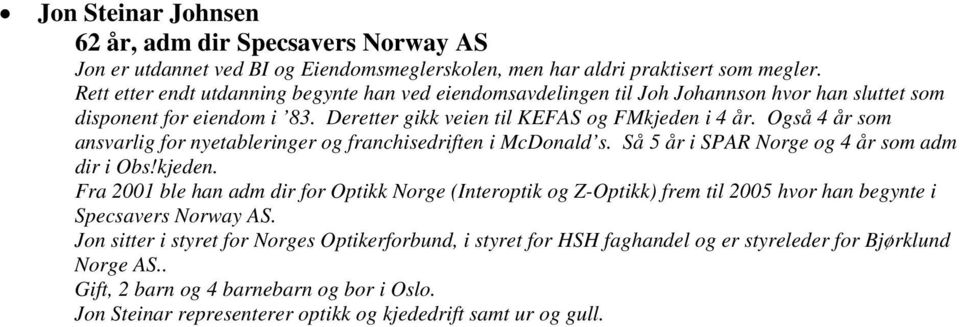 Også 4 år som ansvarlig for nyetableringer og franchisedriften i McDonald s. Så 5 år i SPAR Norge og 4 år som adm dir i Obs!kjeden.
