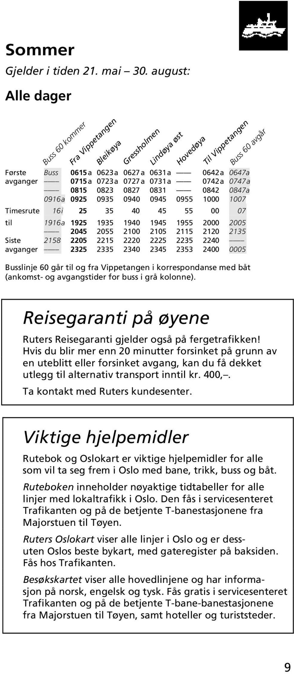 0945 0955 1000 1007 Timesrute 16 i 25 35 40 45 55 00 07 til 1916 a 1925 1935 1940 1945 1955 2000 2005 2045 2055 2100 2105 2115 2120 2135 Siste 2158 2205 2215 2220 2225 2235 2240 avganger 2325 2335