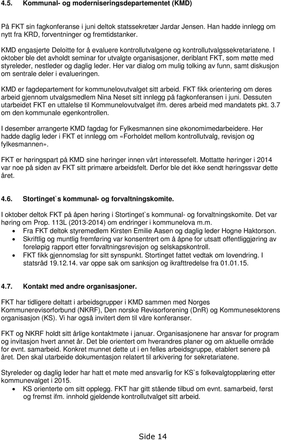 I oktober ble det avholdt seminar for utvalgte organisasjoner, deriblant FKT, som møtte med styreleder, nestleder og daglig leder.