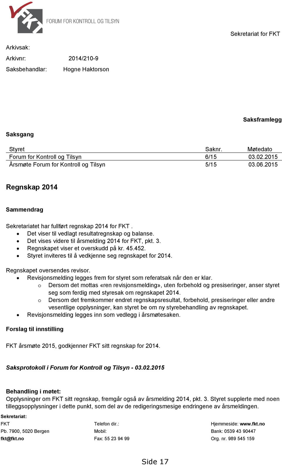 Det vises videre til årsmelding 214 for FKT, pkt. 3. Regnskapet viser et overskudd på kr. 45.452. Styret inviteres til å vedkjenne seg regnskapet for 214. Regnskapet oversendes revisor.