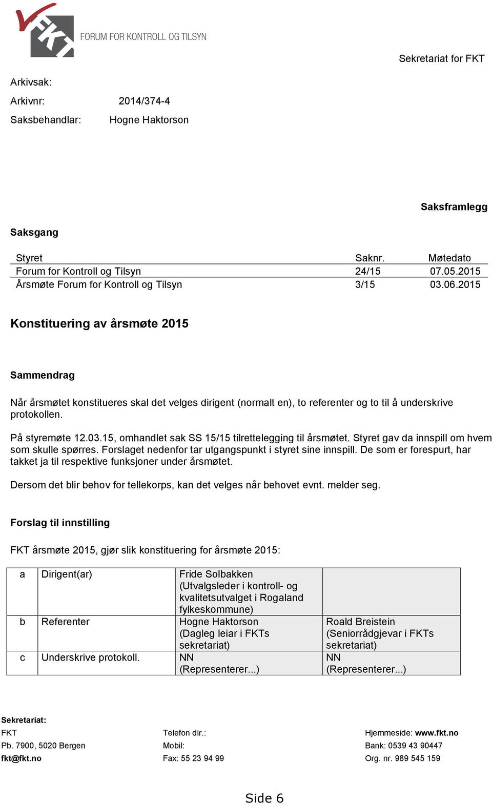 15, omhandlet sak SS 15/15 tilrettelegging til årsmøtet. Styret gav da innspill om hvem som skulle spørres. Forslaget nedenfor tar utgangspunkt i styret sine innspill.