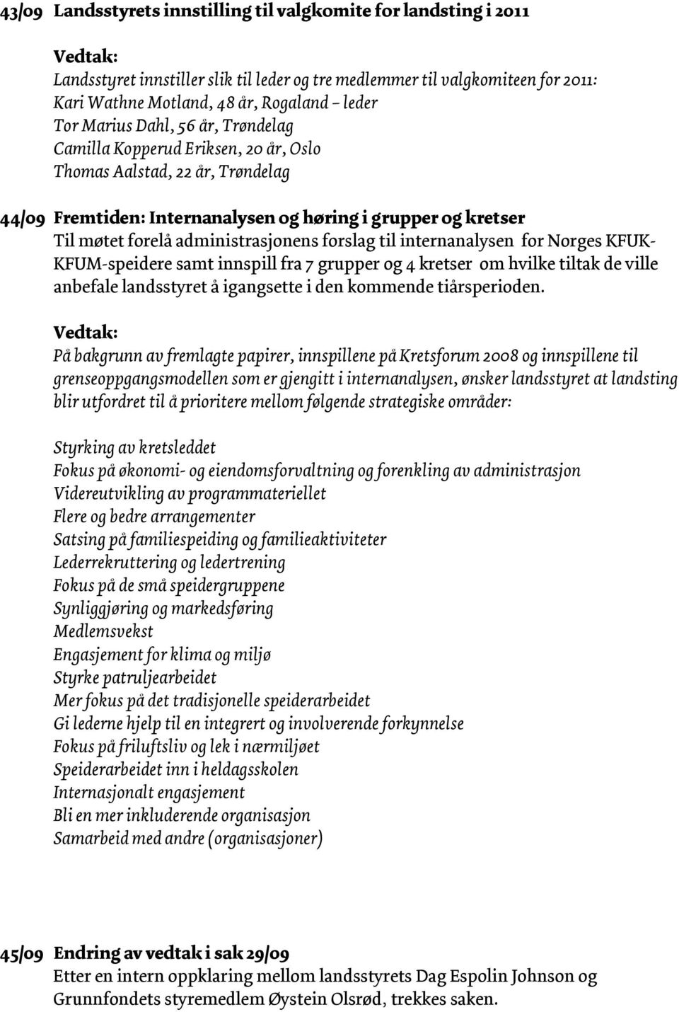 forslag til internanalysen for Norges KFUK- KFUM-speidere samt innspill fra 7 grupper og 4 kretser om hvilke tiltak de ville anbefale landsstyret å igangsette i den kommende tiårsperioden.