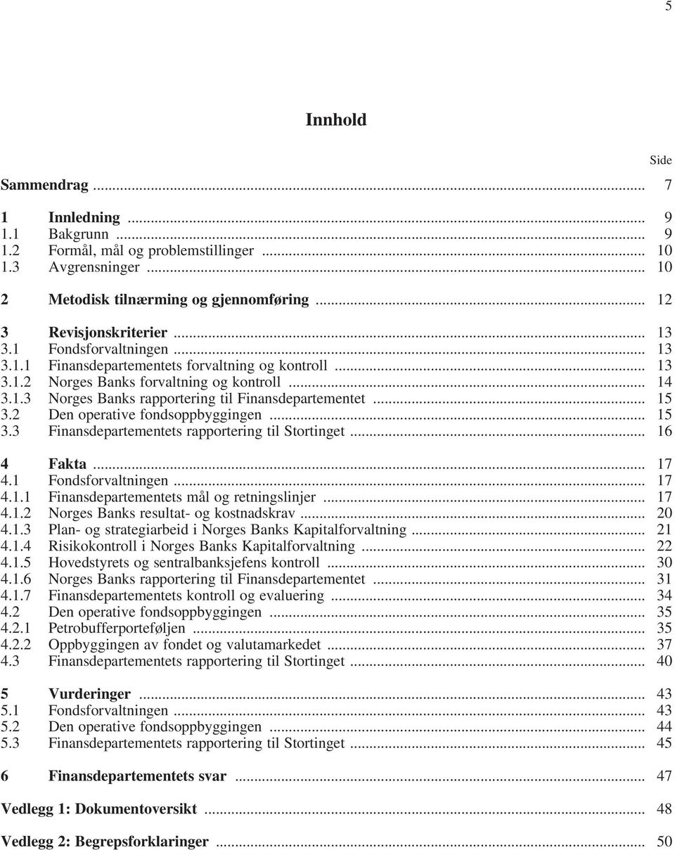 .. 15 3.2 Den operative fondsoppbyggingen... 15 3.3 Finansdepartementets rapportering til Stortinget... 16 4 Fakta... 17 4.1 Fondsforvaltningen... 17 4.1.1 Finansdepartementets mål og retningslinjer.