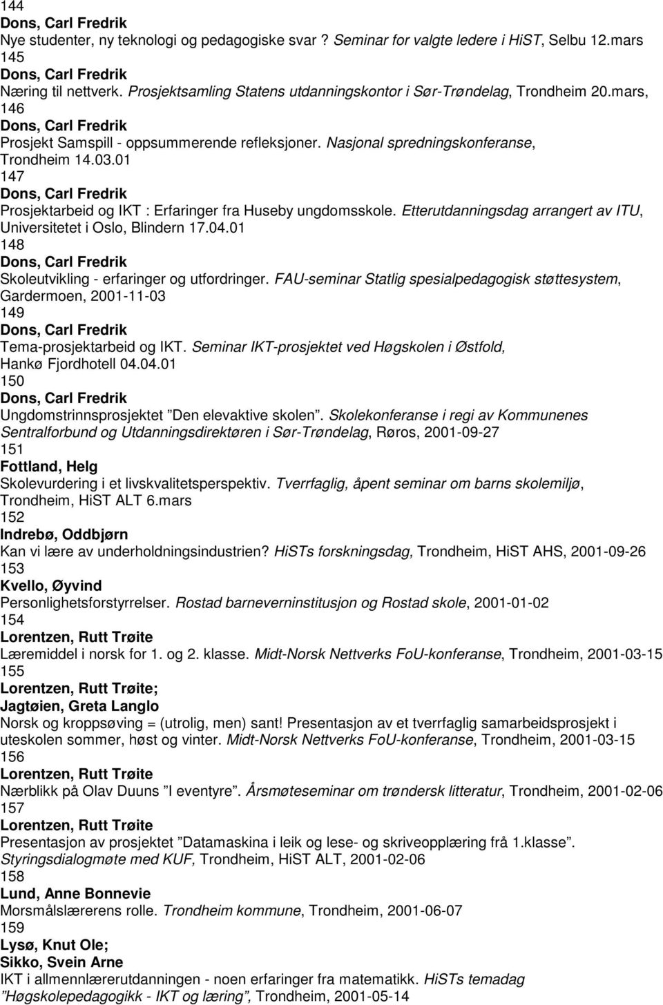 Etterutdanningsdag arrangert av ITU, Universitetet i Oslo, Blindern 17.04.01 148 Skoleutvikling - erfaringer og utfordringer.