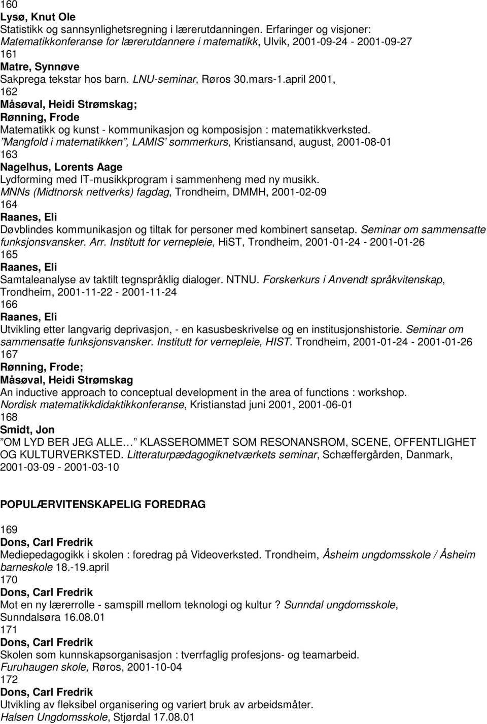 april 2001, 162 Måsøval, Heidi Strømskag; Rønning, Frode Matematikk og kunst - kommunikasjon og komposisjon : matematikkverksted.