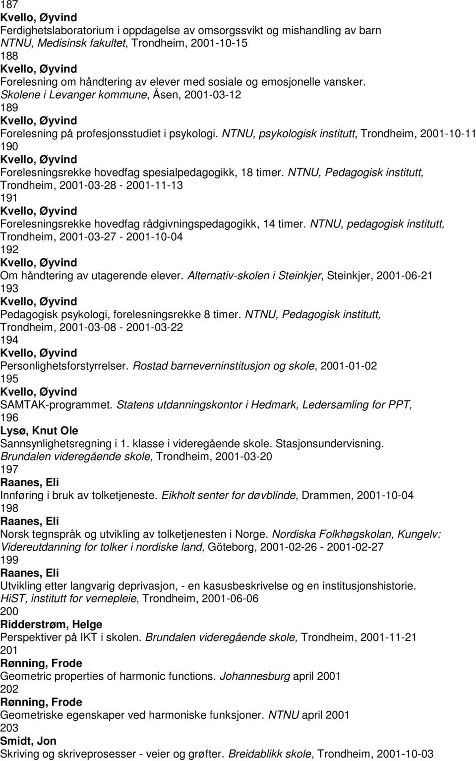 NTNU, psykologisk institutt, Trondheim, 2001-10-11 190 Kvello, Øyvind Forelesningsrekke hovedfag spesialpedagogikk, 18 timer.