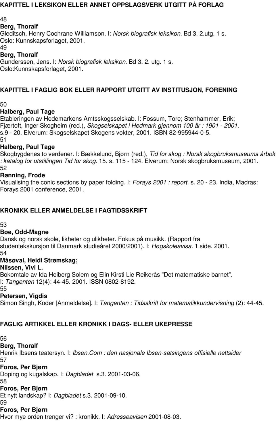 KAPITTEL I FAGLIG BOK ELLER RAPPORT UTGITT AV INSTITUSJON, FORENING 50 Halberg, Paul Tage Etableringen av Hedemarkens Amtsskogsselskab.