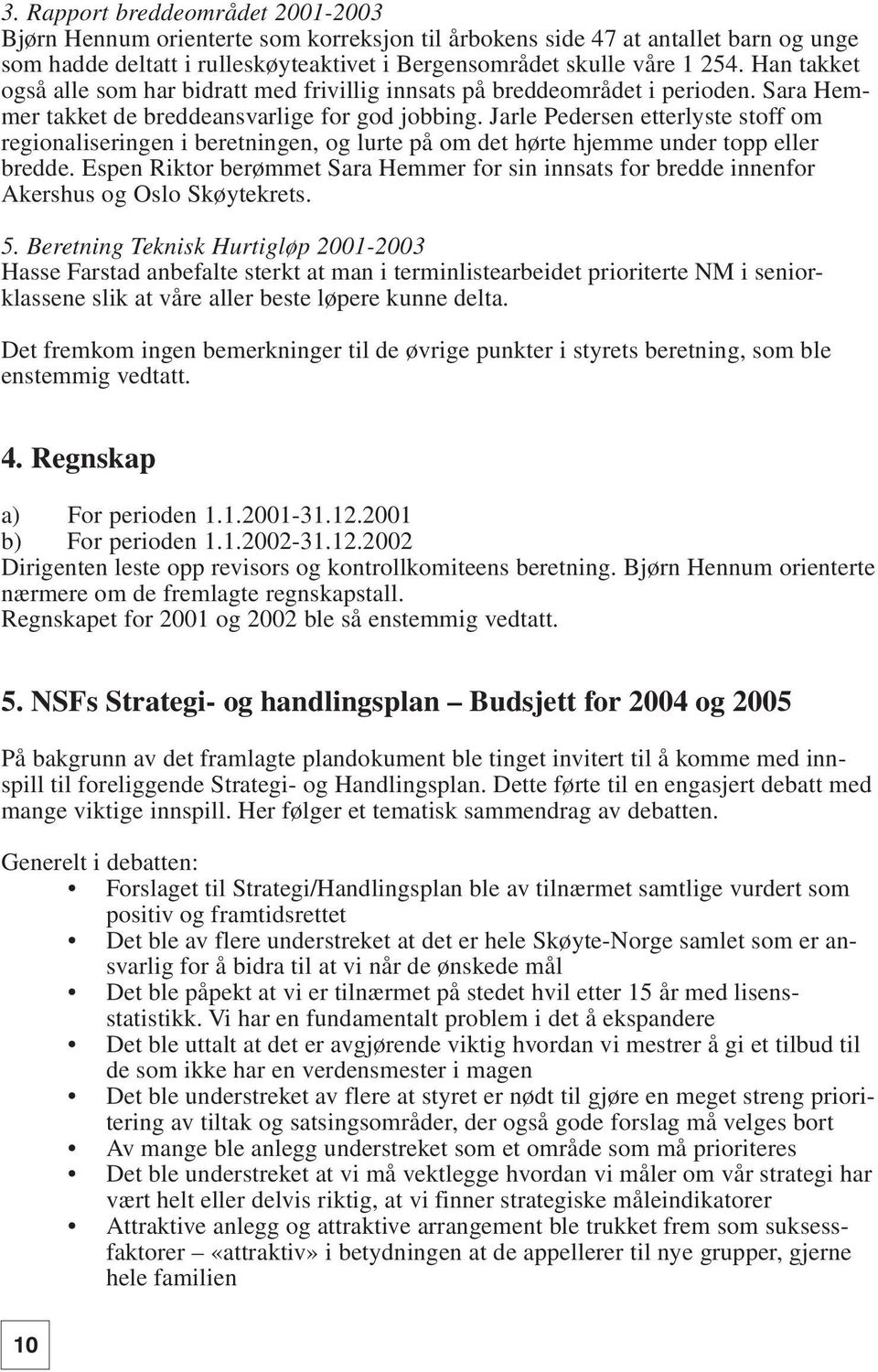 Jarle Pedersen etterlyste stoff om regionaliseringen i beretningen, og lurte på om det hørte hjemme under topp eller bredde.