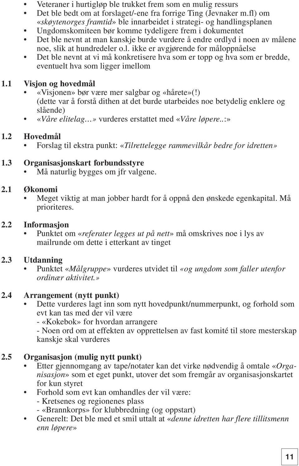 målene noe, slik at hundredeler o.l. ikke er avgjørende for måloppnåelse Det ble nevnt at vi må konkretisere hva som er topp og hva som er bredde, eventuelt hva som ligger imellom 1.