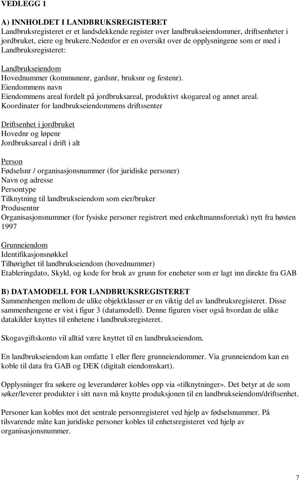 Eiendommens navn Eiendommens areal fordelt på jordbruksareal, produktivt skogareal og annet areal.