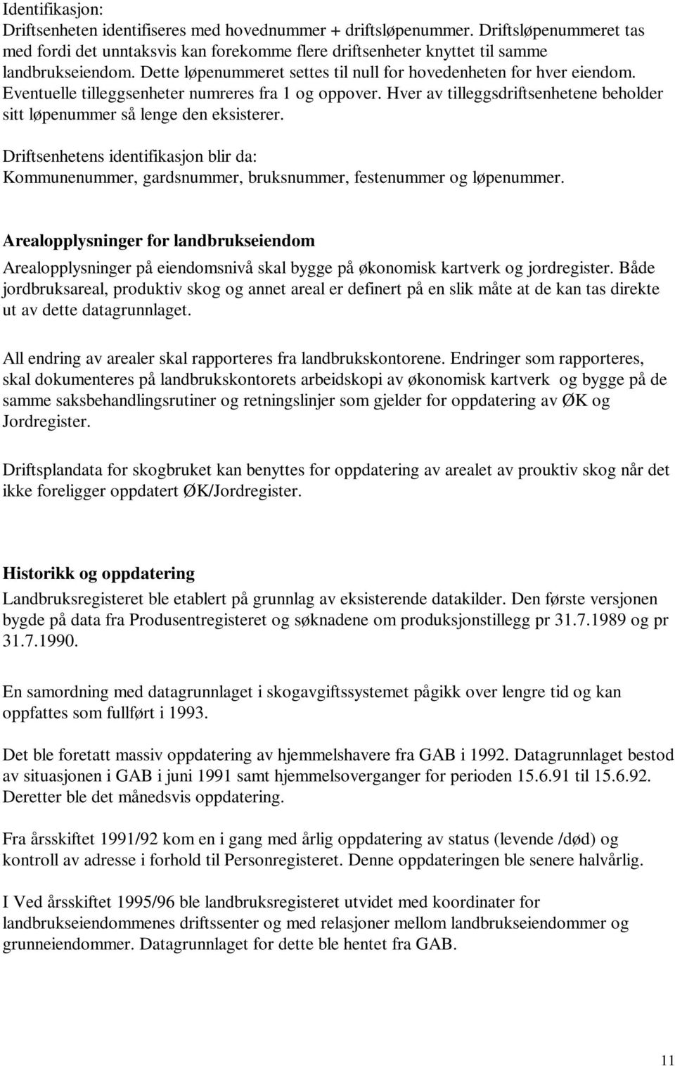 Hver av tilleggsdriftsenhetene beholder sitt løpenummer så lenge den eksisterer. Driftsenhetens identifikasjon blir da: Kommunenummer, gardsnummer, bruksnummer, festenummer og løpenummer.