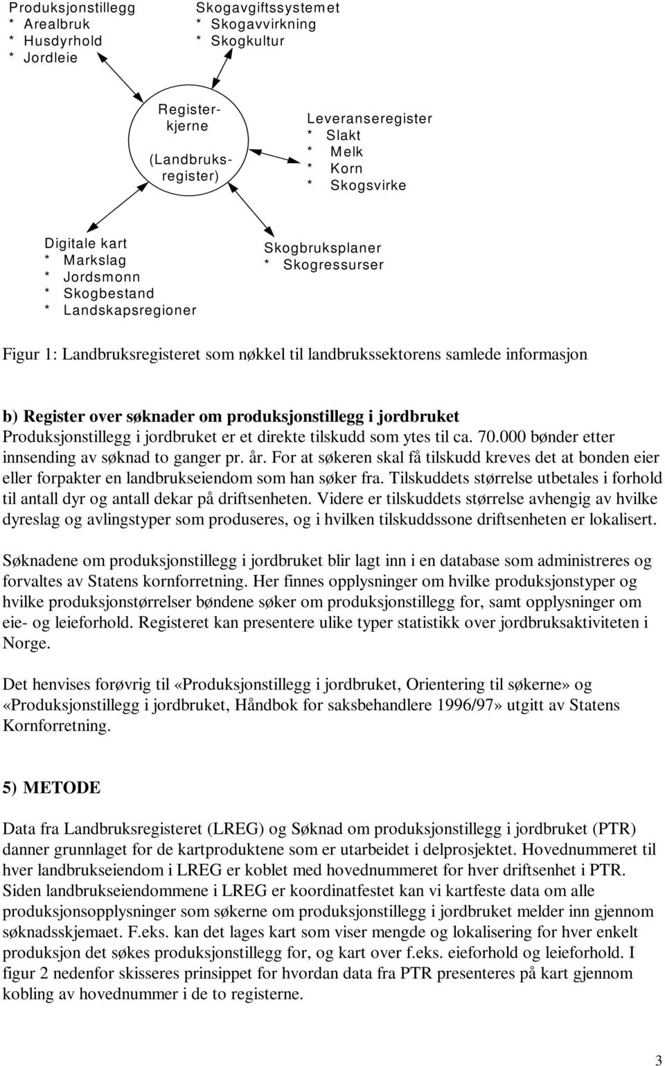 over søknader om produksjonstillegg i jordbruket Produksjonstillegg i jordbruket er et direkte tilskudd som ytes til ca. 70.000 bønder etter innsending av søknad to ganger pr. år.