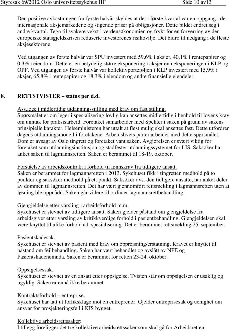 Det bidro til nedgang i de fleste aksjesektorene. Ved utgangen av første halvår var SPU investert med 59,6% i aksjer, 40,1% i rentepapirer og 0,3% i eiendom.