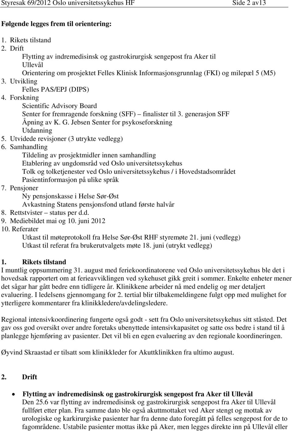 Utvikling Felles PAS/EPJ (DIPS) 4. Forskning Scientific Advisory Board Senter for fremragende forskning (SFF) finalister til 3. generasjon SFF Åpning av K. G.