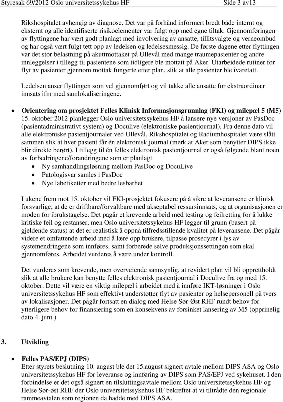 De første dagene etter flyttingen var det stor belastning på akuttmottaket på Ullevål med mange traumepasienter og andre innleggelser i tillegg til pasientene som tidligere ble mottatt på Aker.