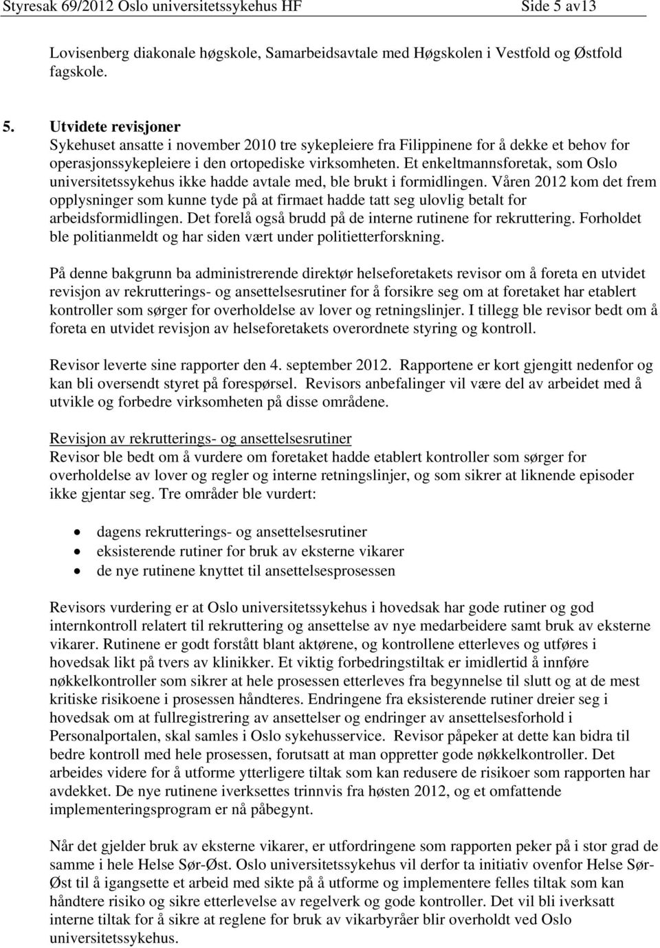 Våren 2012 kom det frem opplysninger som kunne tyde på at firmaet hadde tatt seg ulovlig betalt for arbeidsformidlingen. Det forelå også brudd på de interne rutinene for rekruttering.