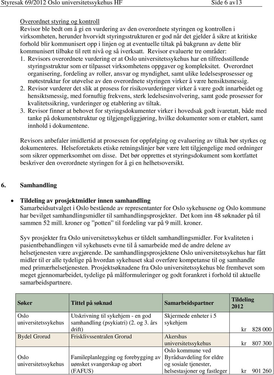 Revisors overordnete vurdering er at Oslo universitetssykehus har en tilfredsstillende styringsstruktur som er tilpasset virksomhetens oppgaver og kompleksitet.