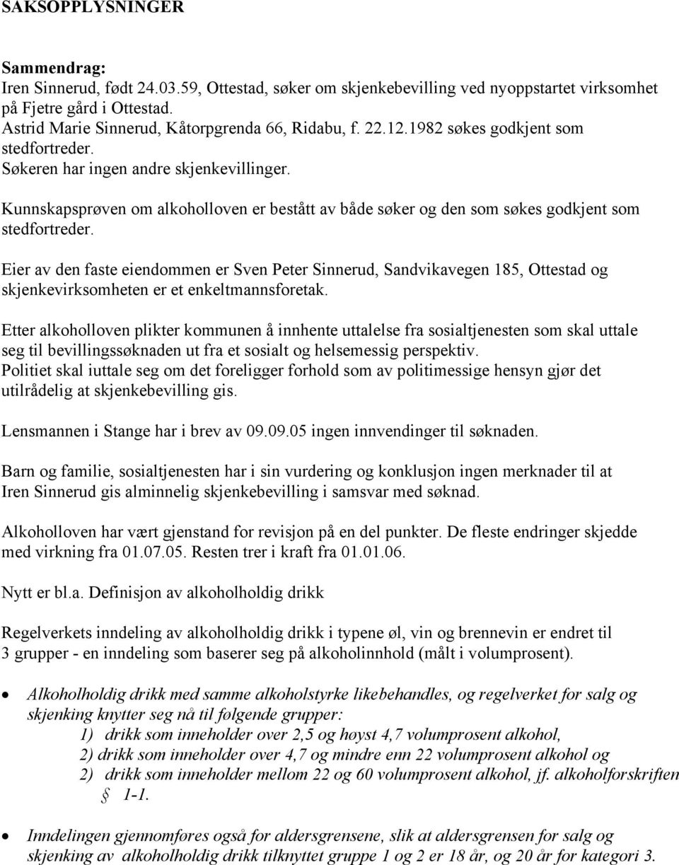 Eier av den faste eiendommen er Sven Peter Sinnerud, Sandvikavegen 185, Ottestad og skjenkevirksomheten er et enkeltmannsforetak.