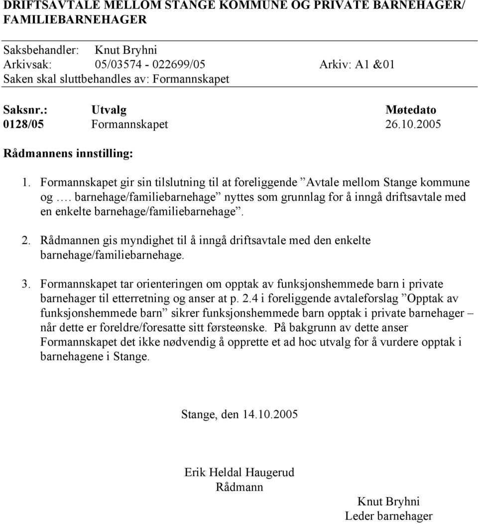 barnehage/familiebarnehage nyttes som grunnlag for å inngå driftsavtale med en enkelte barnehage/familiebarnehage. 2.