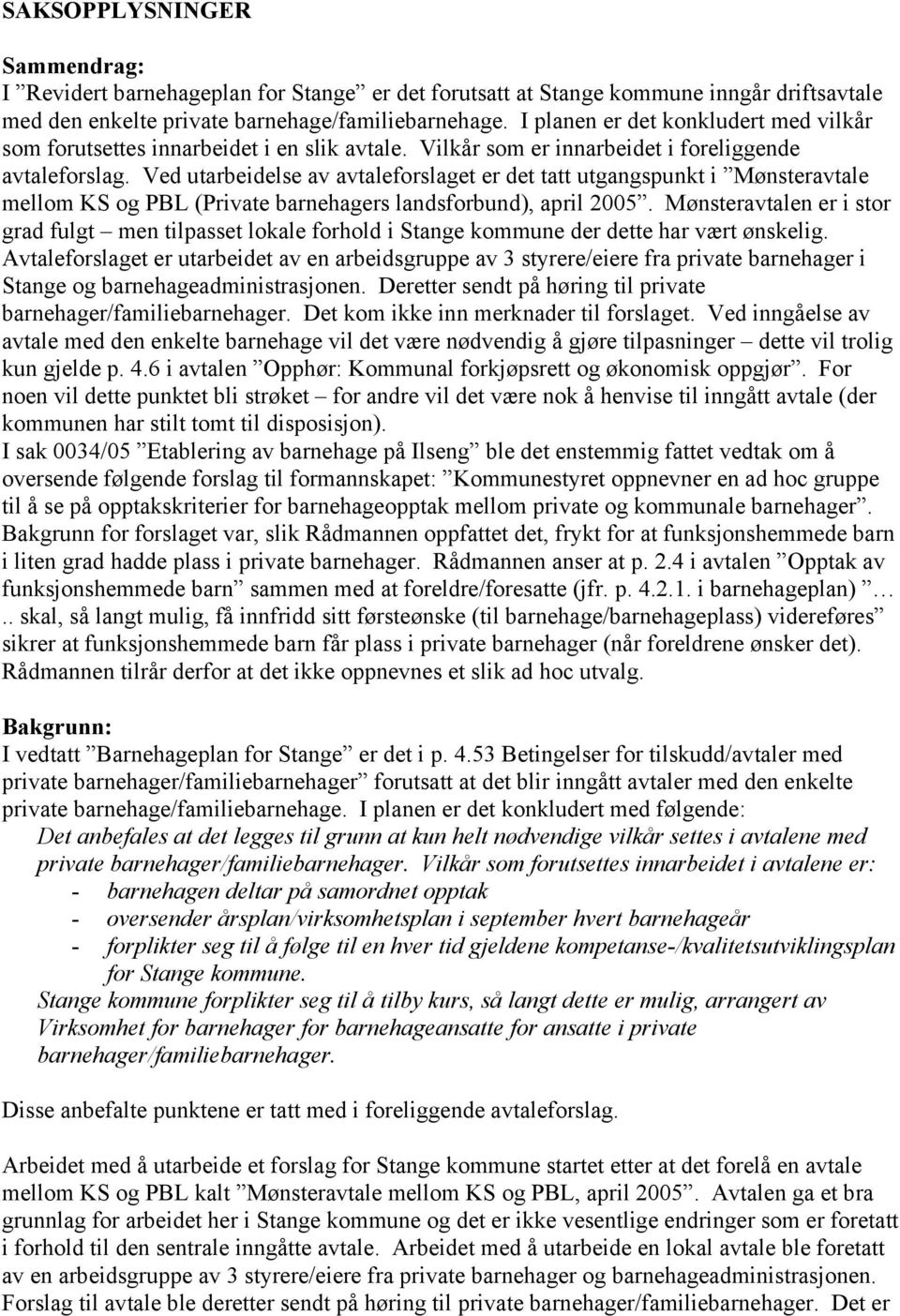 Ved utarbeidelse av avtaleforslaget er det tatt utgangspunkt i Mønsteravtale mellom KS og PBL (Private barnehagers landsforbund), april 2005.