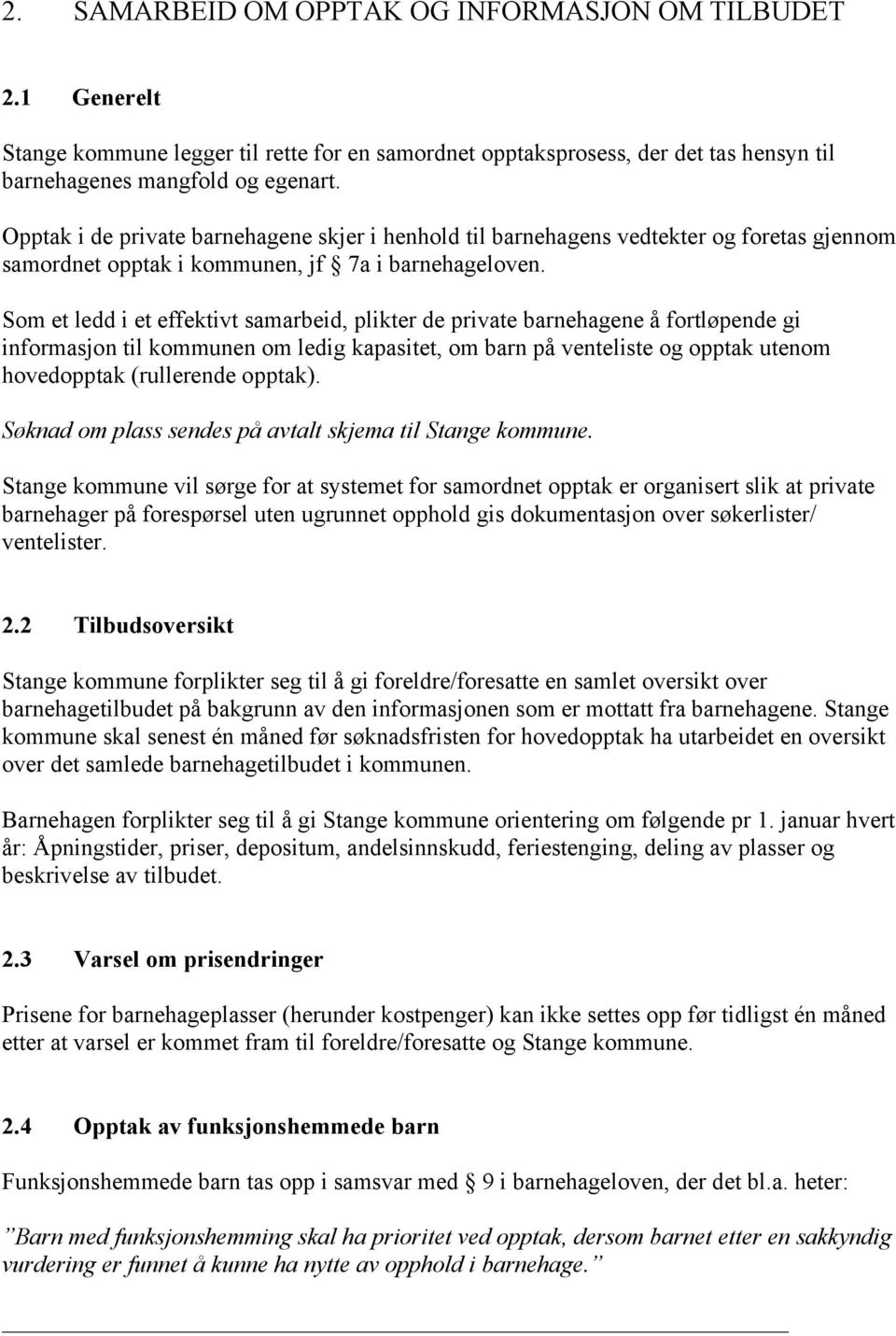 Som et ledd i et effektivt samarbeid, plikter de private barnehagene å fortløpende gi informasjon til kommunen om ledig kapasitet, om barn på venteliste og opptak utenom hovedopptak (rullerende