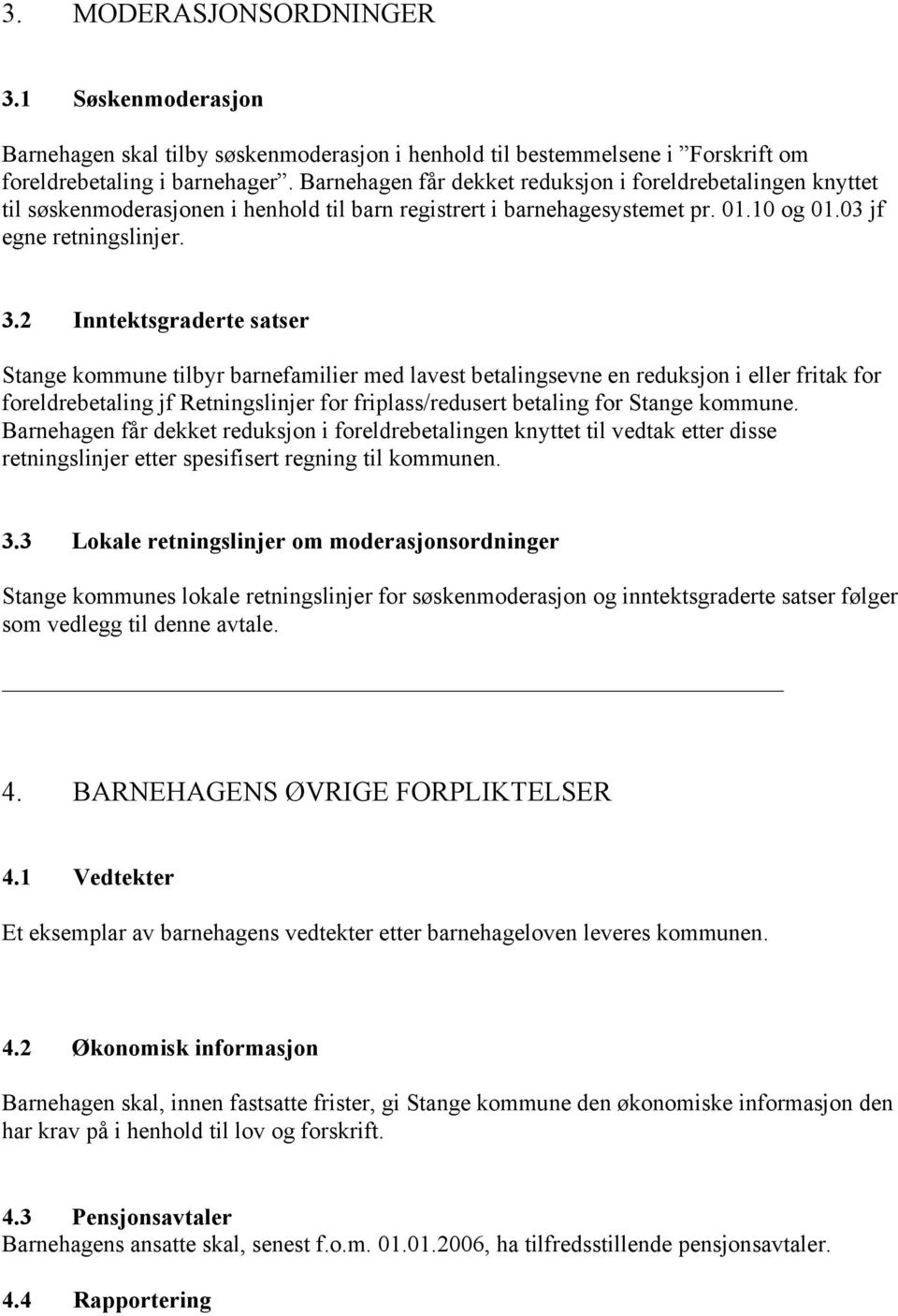 2 Inntektsgraderte satser Stange kommune tilbyr barnefamilier med lavest betalingsevne en reduksjon i eller fritak for foreldrebetaling jf Retningslinjer for friplass/redusert betaling for Stange