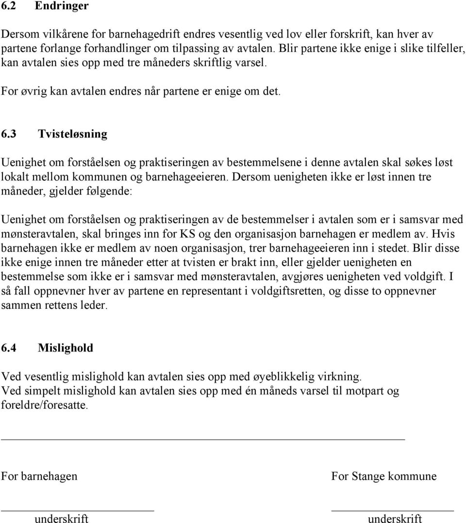 3 Tvisteløsning Uenighet om forståelsen og praktiseringen av bestemmelsene i denne avtalen skal søkes løst lokalt mellom kommunen og barnehageeieren.