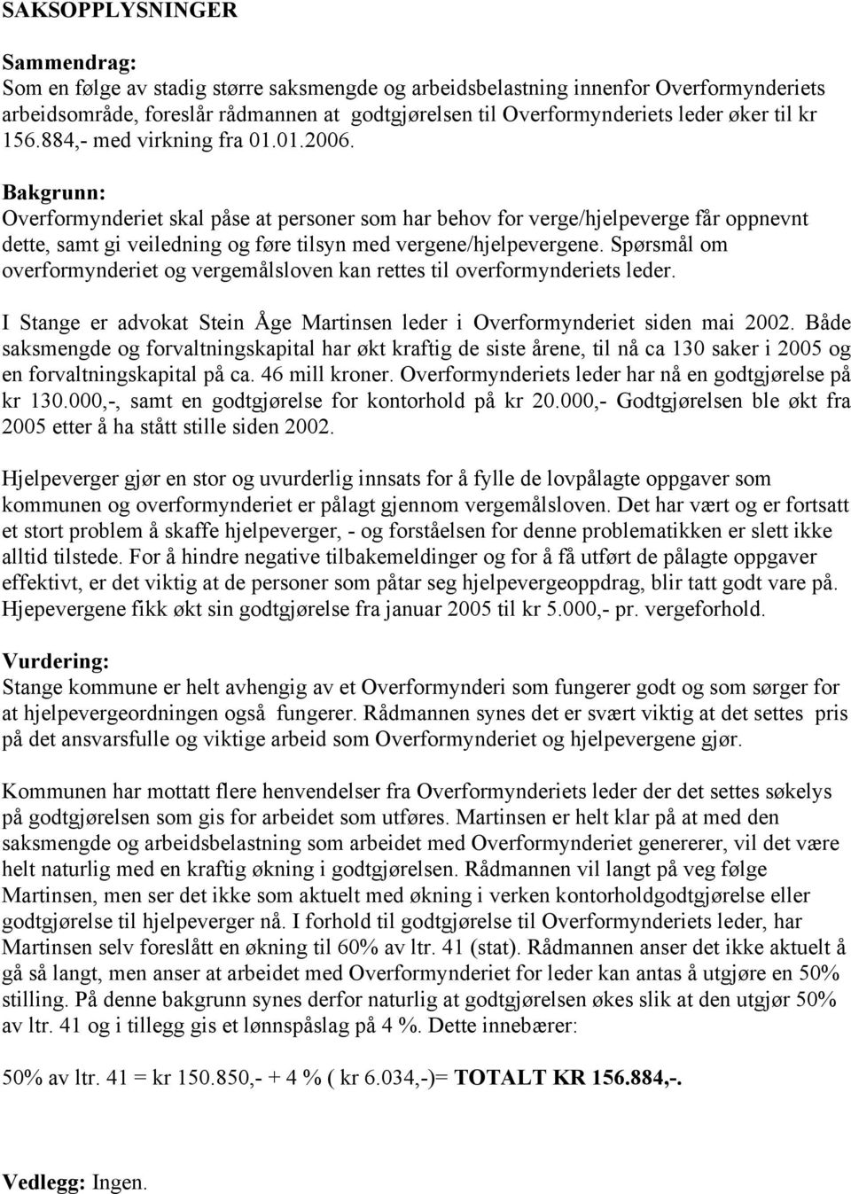 Bakgrunn: Overformynderiet skal påse at personer som har behov for verge/hjelpeverge får oppnevnt dette, samt gi veiledning og føre tilsyn med vergene/hjelpevergene.