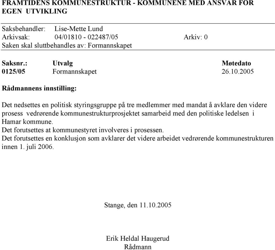 2005 Rådmannens innstilling: Det nedsettes en politisk styringsgruppe på tre medlemmer med mandat å avklare den videre prosess vedrørende kommunestrukturprosjektet