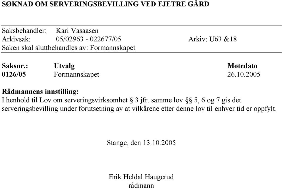 2005 Rådmannens innstilling: I henhold til Lov om serveringsvirksomhet 3 jfr.