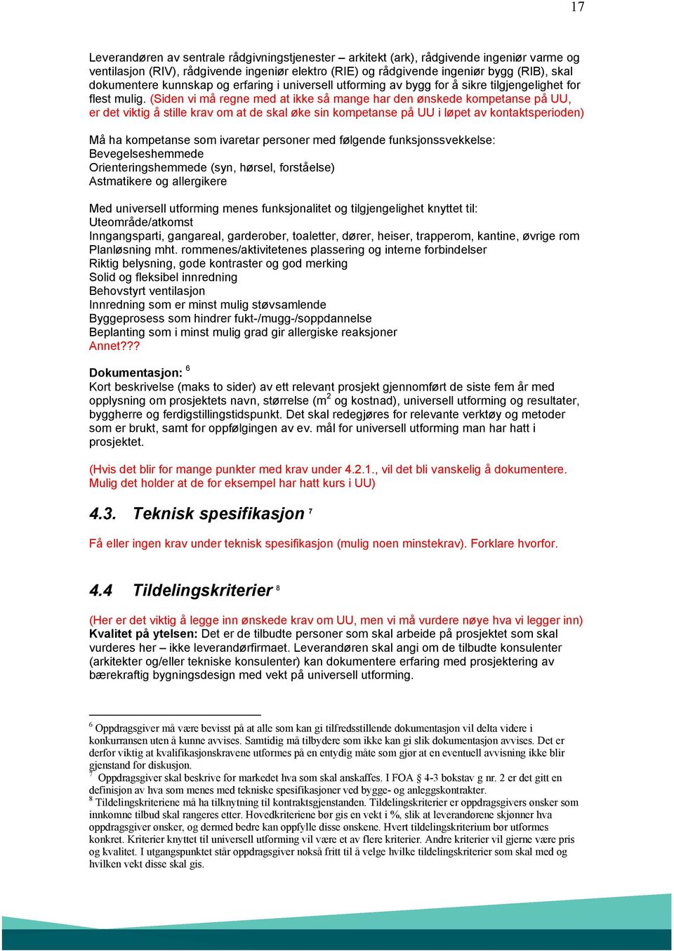 (Siden vi må regne med at ikke så mange har den ønskede kompetanse på UU, er det viktig å stille krav om at de skal øke sin kompetanse på UU i løpet av kontaktsperioden) Må ha kompetanse som ivaretar