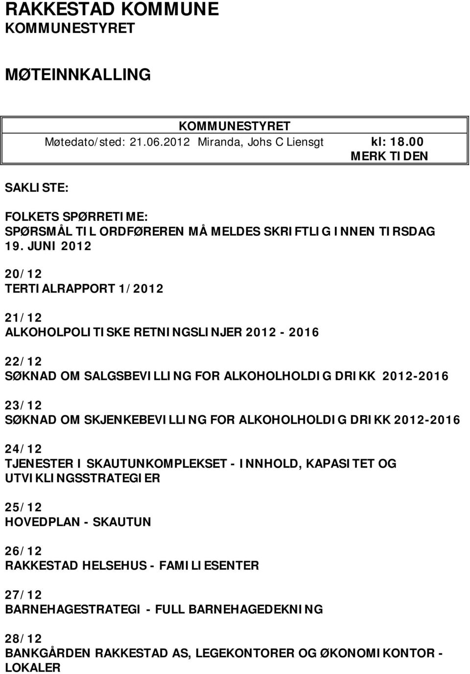 JUNI 2012 20/12 TERTIALRAPPORT 1/2012 21/12 ALKOHOLPOLITISKE RETNINGSLINJER 2012-2016 22/12 SØKNAD OM SALGSBEVILLING FOR ALKOHOLHOLDIG DRIKK 2012-2016 23/12 SØKNAD OM