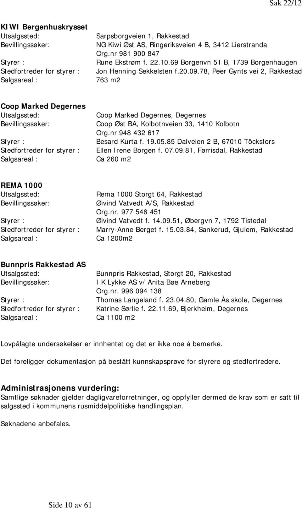 78, Peer Gynts vei 2, Rakkestad 763 m2 Coop Marked Degernes Utsalgssted: Bevillingssøker: Styrer : Stedfortreder for styrer : Salgsareal : Coop Marked Degernes, Degernes Coop Øst BA, Kolbotnveien 33,