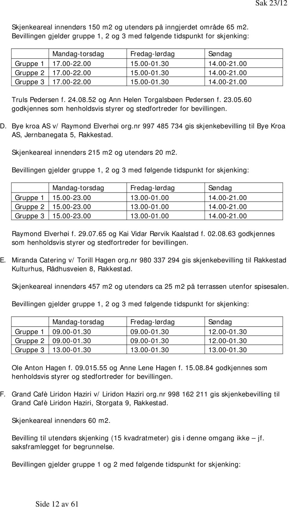 00-22.00 15.00-01.30 14.00-21.00 Truls Pedersen f. 24.08.52 og Ann Helen Torgalsbøen Pedersen f. 23.05.60 godkjennes som henholdsvis styrer og stedfortreder for bevillingen. D.