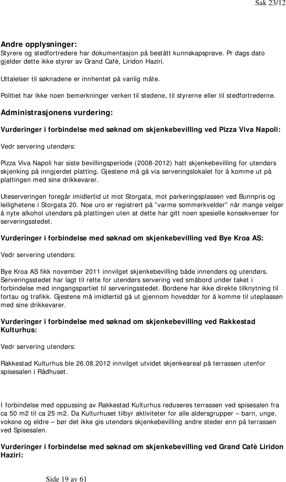 Administrasjonens vurdering: Vurderinger i forbindelse med søknad om skjenkebevilling ved Pizza Viva Napoli: Vedr servering utendørs: Pizza Viva Napoli har siste bevillingsperiode (2008-2012) hatt