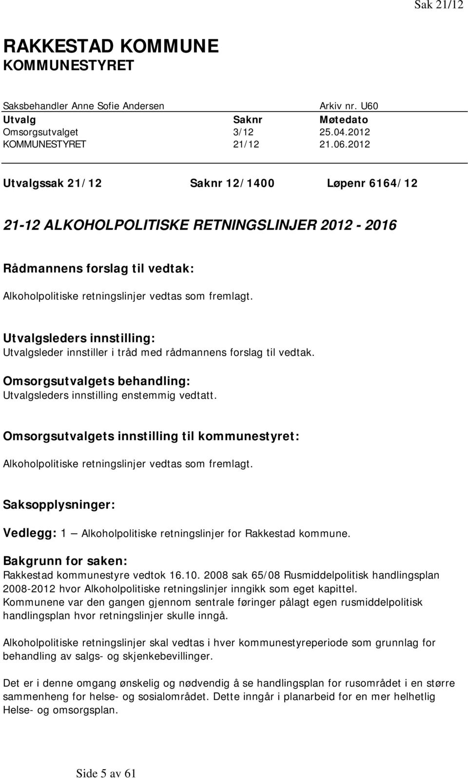 Utvalgsleders innstilling: Utvalgsleder innstiller i tråd med rådmannens forslag til vedtak. Omsorgsutvalgets behandling: Utvalgsleders innstilling enstemmig vedtatt.