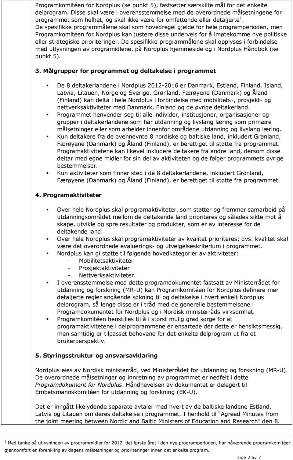 De spesifikke programmålene skal som hovedregel gjelde for hele programperioden, men Programkomitéen for Nordplus kan justere disse underveis for å imøtekomme nye politiske eller strategiske