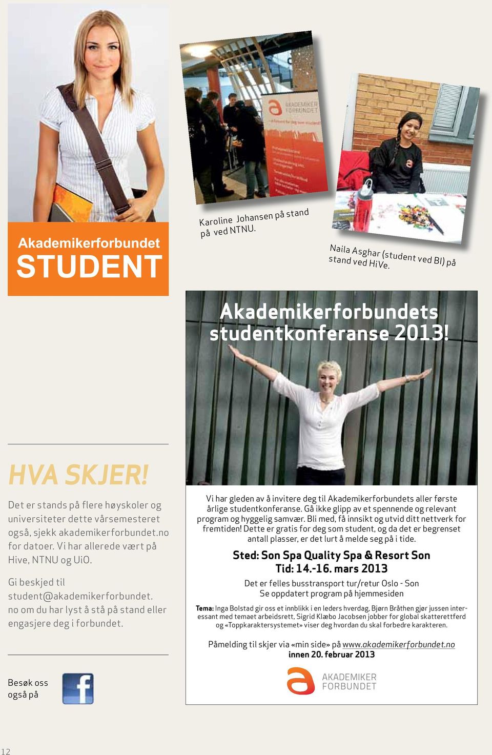 Gi beskjed til student@akademikerforbundet. no om du har lyst å stå på stand eller engasjere deg i forbundet.