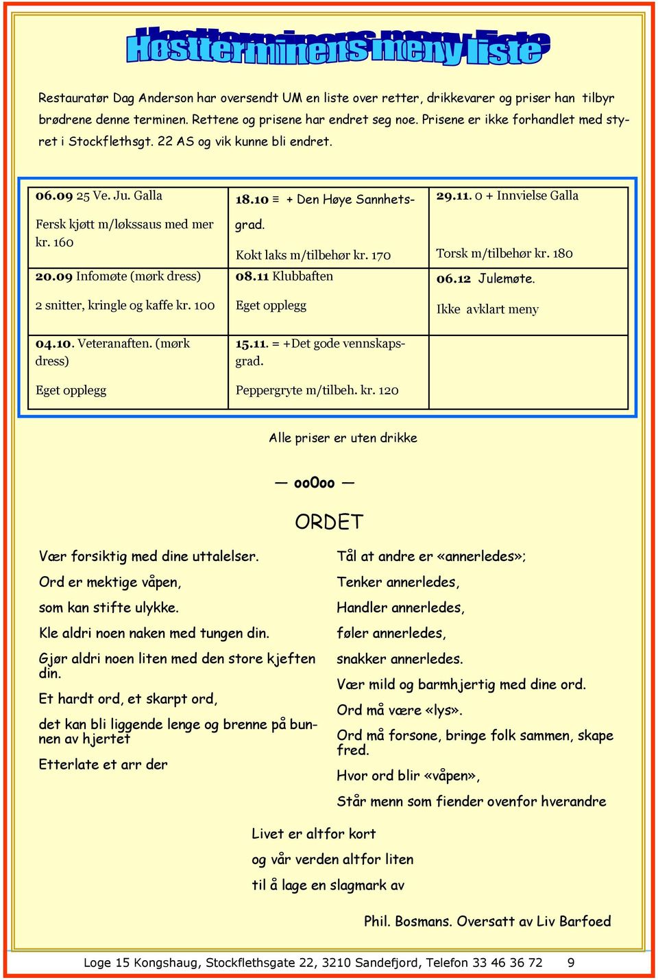 09 Infomøte (mørk dress) 2 snitter, kringle og kaffe kr. 100 04.10. Veteranaften. (mørk dress) Eget opplegg 18.10 + Den Høye Sannhetsgrad. Kokt laks m/tilbehør kr. 170 08.