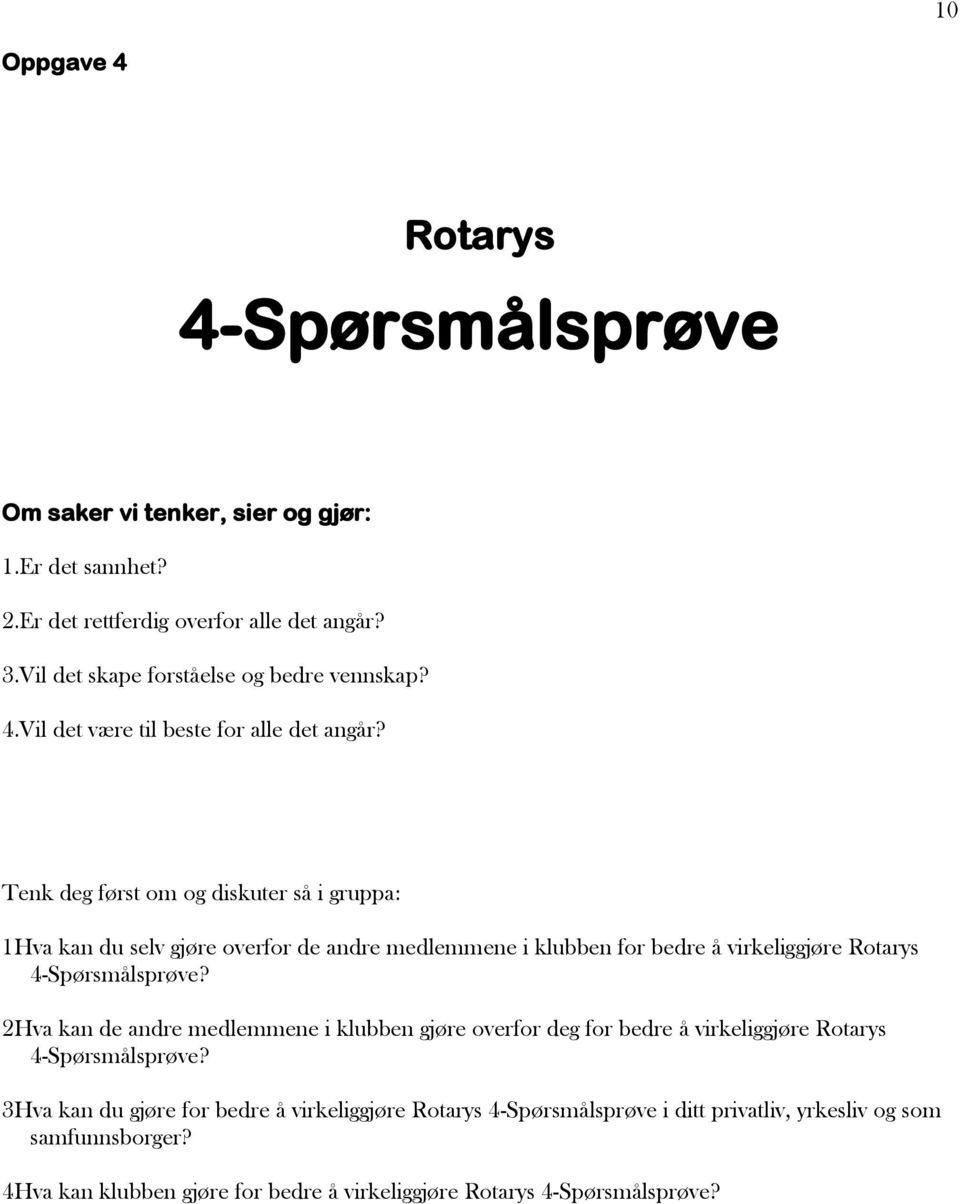 Tenk deg først om og diskuter så i gruppa: 1Hva kan du selv gjøre overfor de andre medlemmene i klubben for bedre å virkeliggjøre Rotarys 4-Spørsmålsprøve?