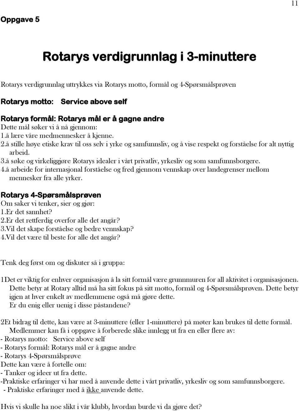 3.å søke og virkeliggjøre Rotarys idealer i vårt privatliv, yrkesliv og som samfunnsborgere. 4.