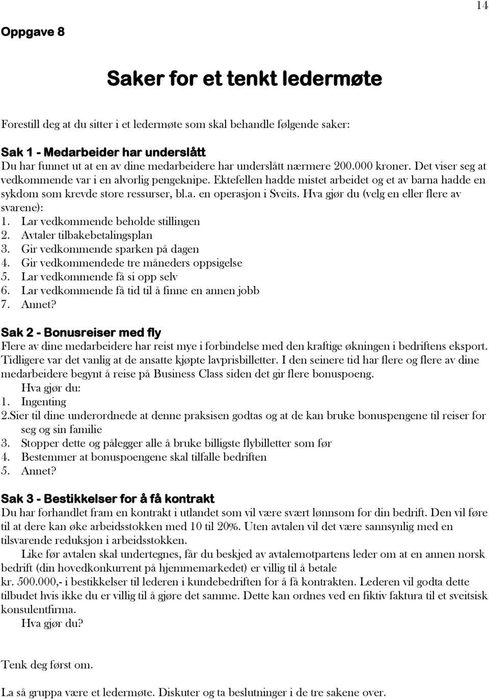 Hva gjør du (velg en eller flere av svarene): 1. Lar vedkommende beholde stillingen 2. Avtaler tilbakebetalingsplan 3. Gir vedkommende sparken på dagen 4. Gir vedkommendede tre måneders oppsigelse 5.