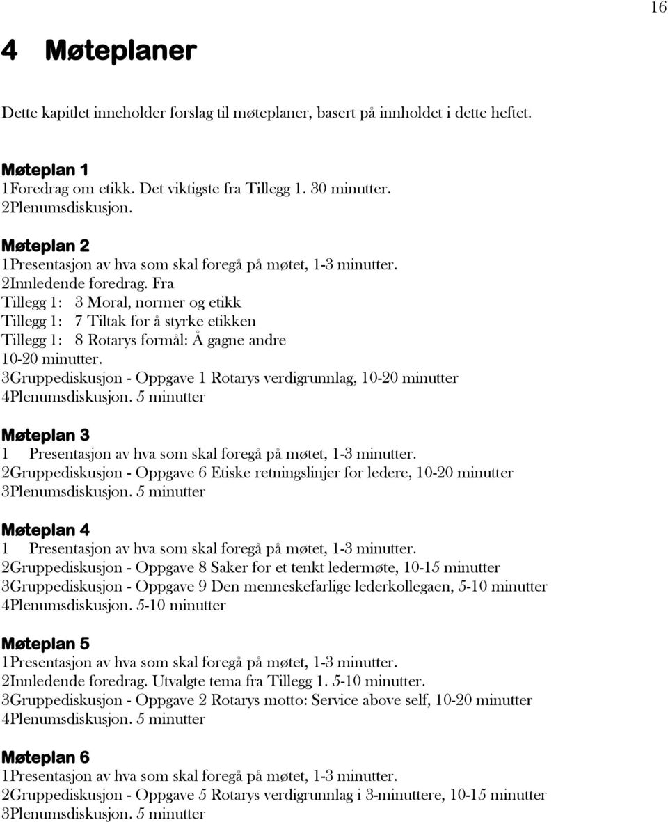 Fra Tillegg 1: 3 Moral, normer og etikk Tillegg 1: 7 Tiltak for å styrke etikken Tillegg 1: 8 Rotarys formål: Å gagne andre 10-20 minutter.