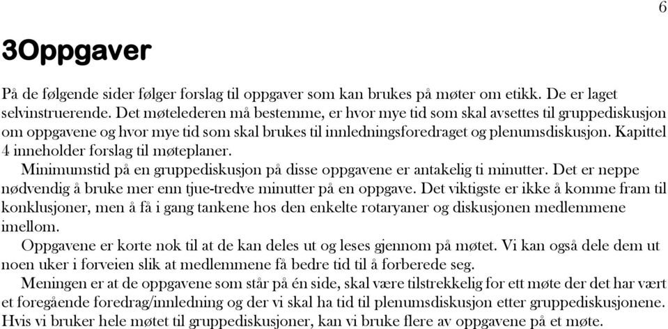 Kapittel 4 inneholder forslag til møteplaner. Minimumstid på en gruppediskusjon på disse oppgavene er antakelig ti minutter. Det er neppe nødvendig å bruke mer enn tjue-tredve minutter på en oppgave.